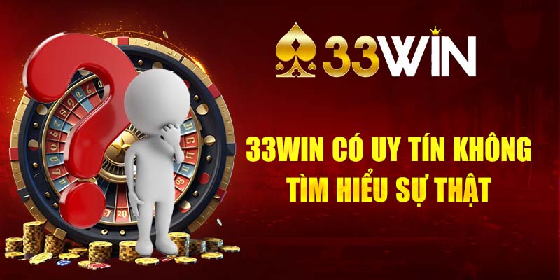 33WIN Có Uy Tín Không - Tìm Hiểu Cùng Sân Chơi 33WIN