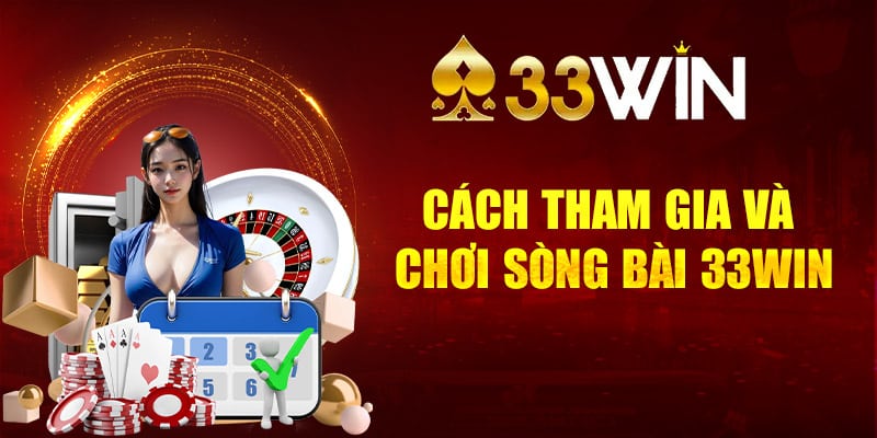 Cách tham gia và chơi sòng bài 33Win