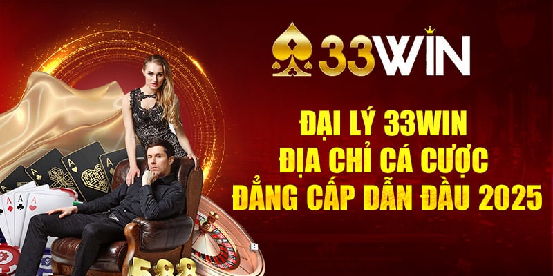 Đại Lý 33Win – Địa Chỉ Cá Cược Đẳng Cấp Dẫn Đầu 2025