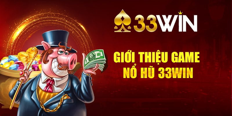 Giới thiệu game nổ hũ 33win