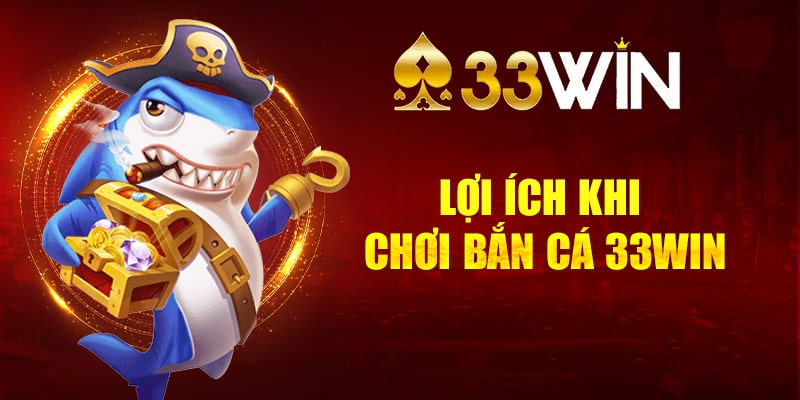 Lợi ích khi chơi bắn cá 33Win