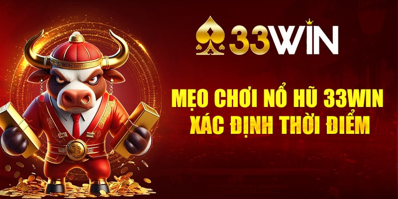 Mẹo chơi nổ hũ 33win - xác định thời điểm