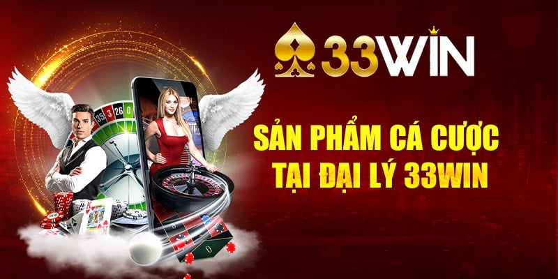 Sản phẩm cá cược tại đại lý 33Win 