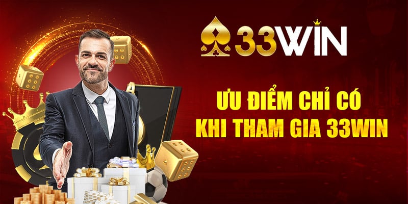 Ưu điểm chỉ có khi tham gia 33Win