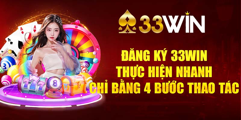 Đăng Ký 33Win – Thực Hiện Nhanh Chỉ Bằng 4 Bước Thao Tác