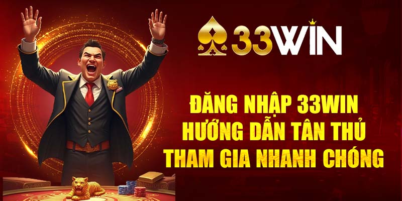 Đăng Nhập 33Win – Hướng Dẫn 2 Cách Cho Tân Thủ Tham Gia