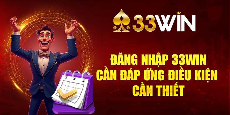 Đáp ứng điều kiện có bản để đăng nhập 33Win