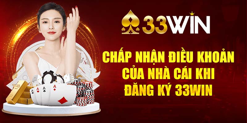 Chấp nhận điều khoản của nhà cái khi thực hiện đăng ký 33Win