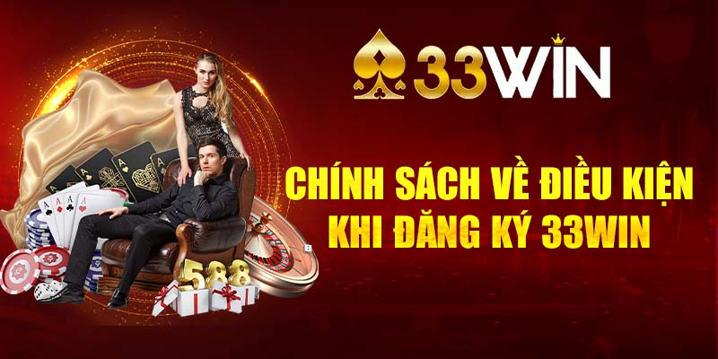 Chính sách về điều kiện khi đăng ký 33Win bạn cần lưu ý