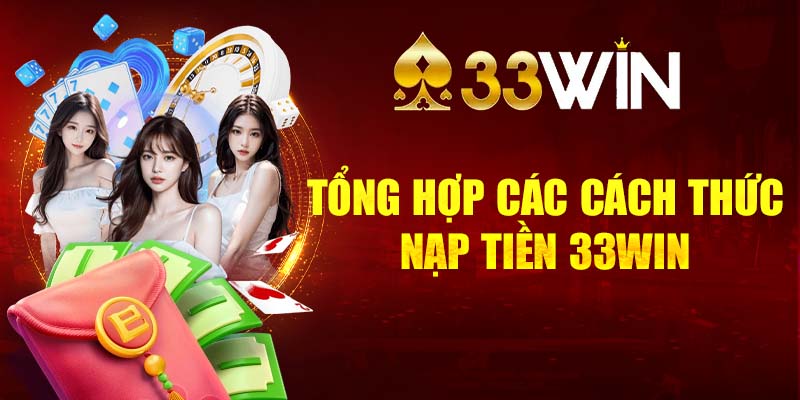 Tổng hợp các cách thức nạp tiền 33WIN