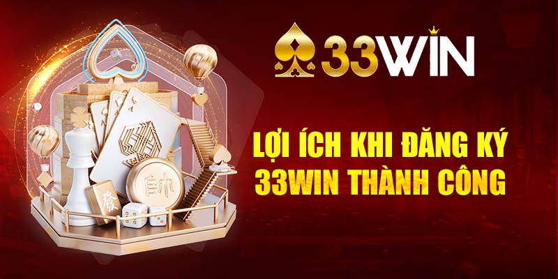 Lợi ích khi khách hàng đăng ký 33Win thành công