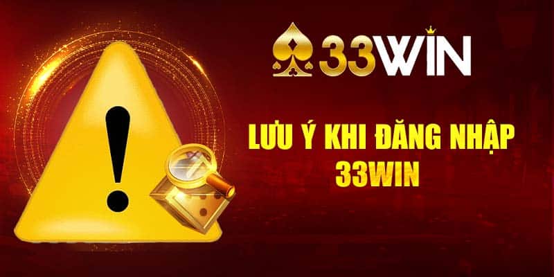 Thông tin quan trọng cần lưu ý khi đăng nhập 33Win