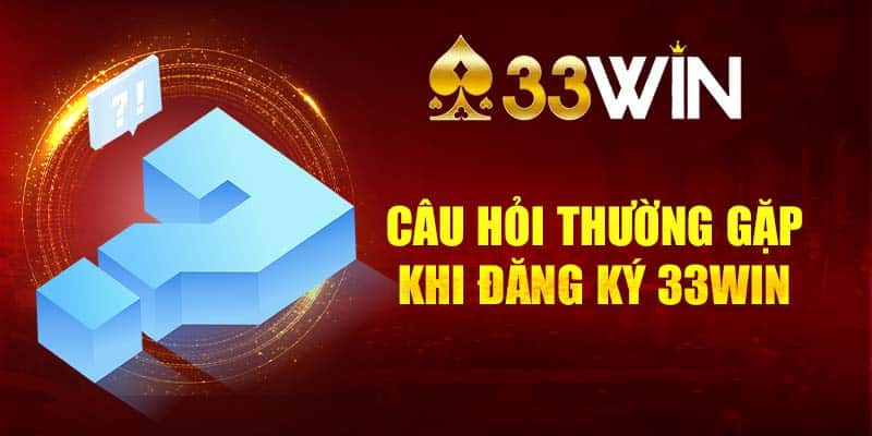 Giải đáp câu hỏi thường gặp khi đăng ký 33Win