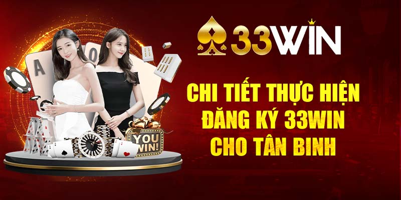 Chi tiết 4 bước thực hiện đăng ký 33Win cho tân binh