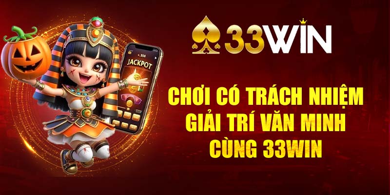 Chơi có trách nhiệm và văn minh tại 33Win