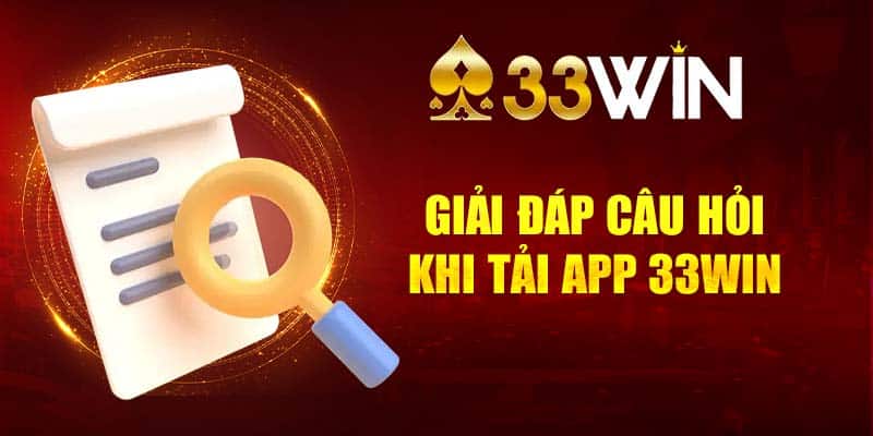 Giải đáp một số câu hỏi liên quan đến chủ đề tải app 33Win