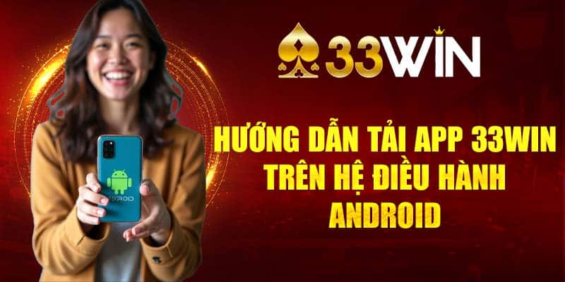 Hướng dẫn tải app 33Win trên các thiết bị hệ điều hành Android