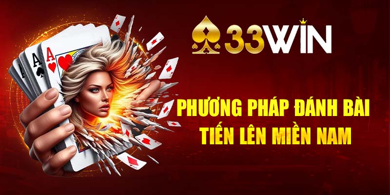 Học hỏi cách đánh Tiến Lên Miền Nam đỉnh cao, bất bại từ 33WIN