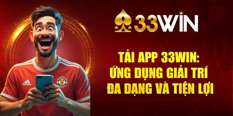 Tải App 33win: Ứng Dụng Giải Trí Đa Dạng Và Tiện Lợi