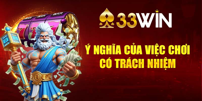 Ý nghĩa của việc chơi có trách nhiệm tại nhà cái 33WIN